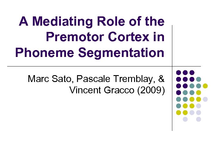 A Mediating Role of the Premotor Cortex in Phoneme Segmentation Marc Sato, Pascale Tremblay,