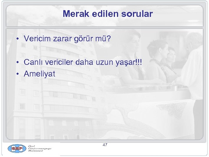 Merak edilen sorular • Vericim zarar görür mü? • Canlı vericiler daha uzun yaşar!!!