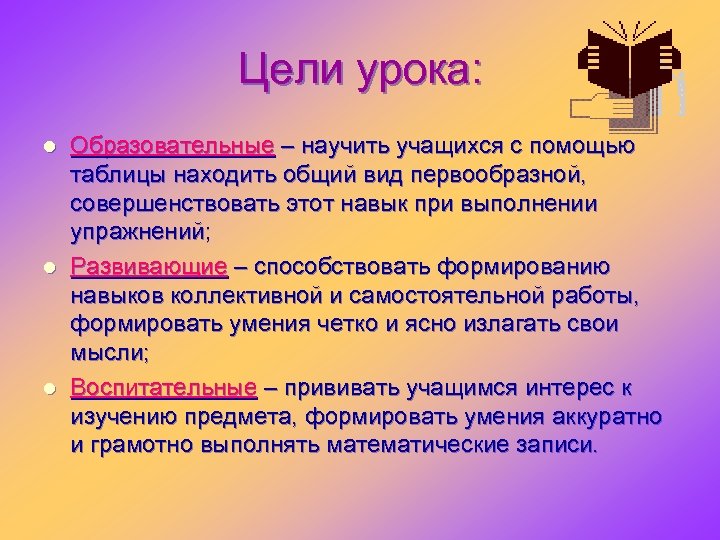 Цели урока: l l l Образовательные – научить учащихся с помощью таблицы находить общий