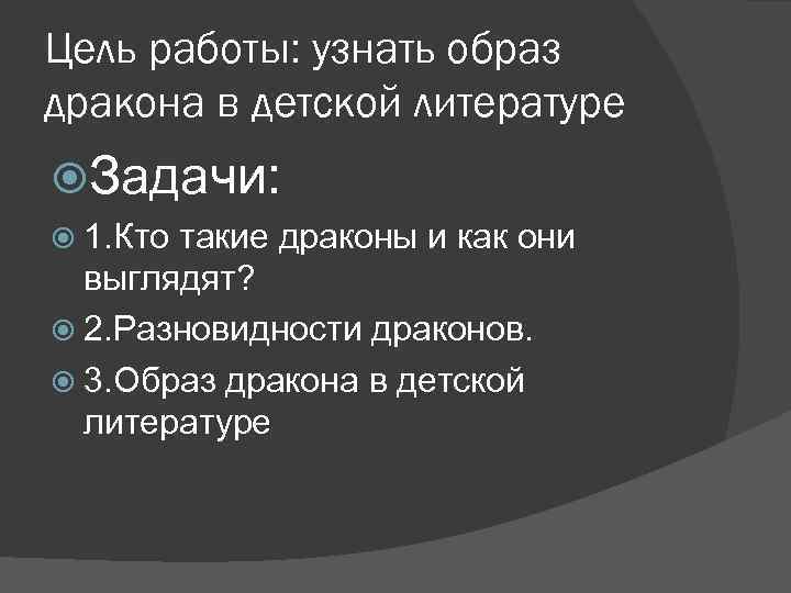 Цель работы: узнать образ дракона в детской литературе Задачи: 1. Кто такие драконы и