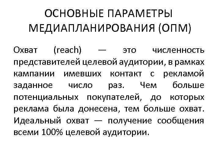 ОСНОВНЫЕ ПАРАМЕТРЫ МЕДИАПЛАНИРОВАНИЯ (ОПМ) Охват (reach) — это численность представителей целевой аудитории, в рамках