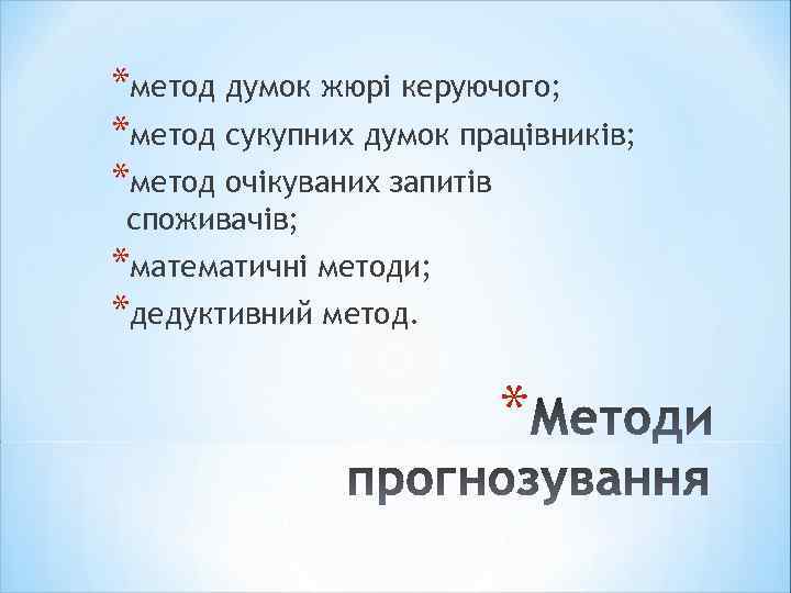 *метод думок жюрі керуючого; *метод сукупних думок працівників; *метод очікуваних запитів споживачів; *математичні методи;
