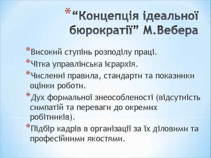 * *Високий ступінь розподілу праці. *Чітка управлінська ієрархія. *Численні правила, стандарти та показники оцінки