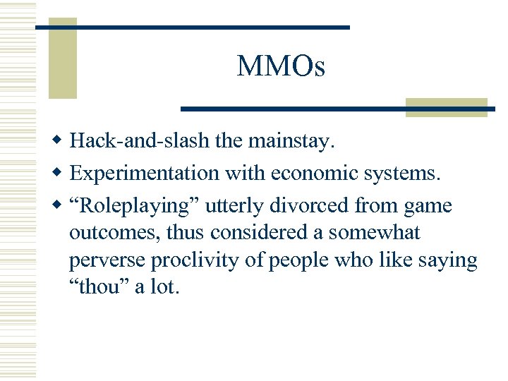 MMOs w Hack-and-slash the mainstay. w Experimentation with economic systems. w “Roleplaying” utterly divorced