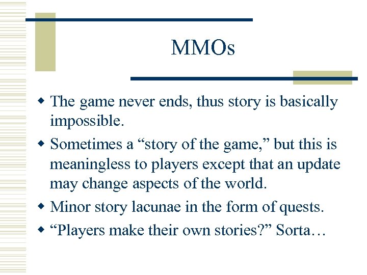 MMOs w The game never ends, thus story is basically impossible. w Sometimes a