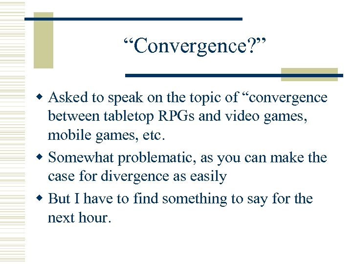 “Convergence? ” w Asked to speak on the topic of “convergence between tabletop RPGs