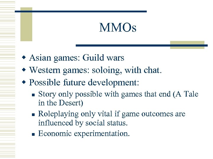 MMOs w Asian games: Guild wars w Western games: soloing, with chat. w Possible