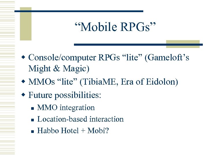 “Mobile RPGs” w Console/computer RPGs “lite” (Gameloft’s Might & Magic) w MMOs “lite” (Tibia.