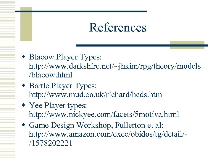 References w Blacow Player Types: http: //www. darkshire. net/~jhkim/rpg/theory/models /blacow. html w Bartle Player