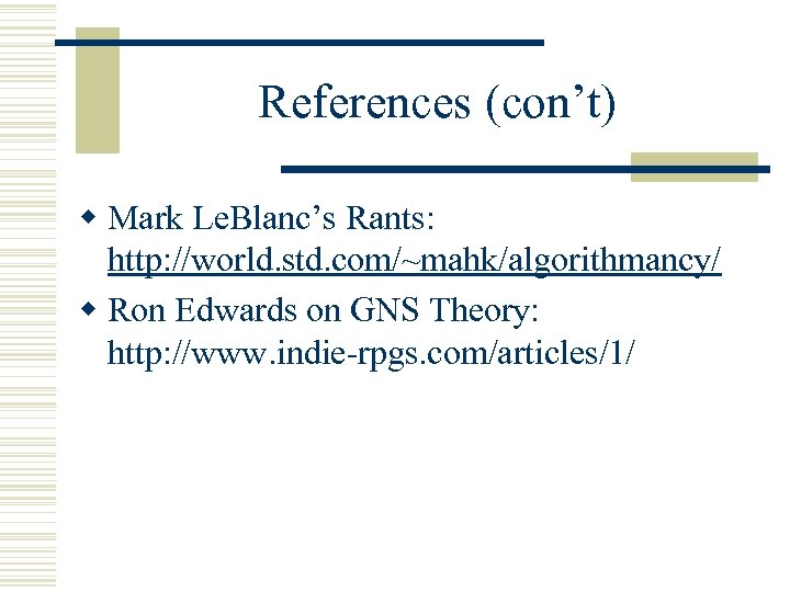 References (con’t) w Mark Le. Blanc’s Rants: http: //world. std. com/~mahk/algorithmancy/ w Ron Edwards