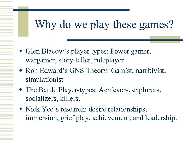 Why do we play these games? w Glen Blacow’s player types: Power gamer, wargamer,