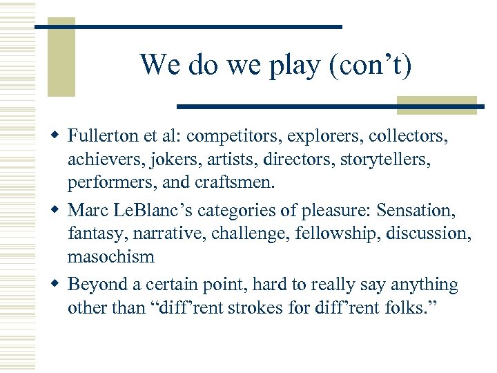 We do we play (con’t) w Fullerton et al: competitors, explorers, collectors, achievers, jokers,