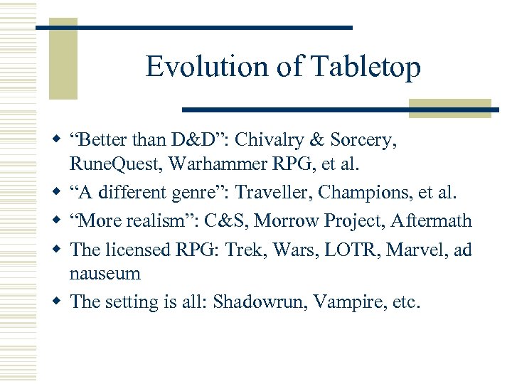 Evolution of Tabletop w “Better than D&D”: Chivalry & Sorcery, Rune. Quest, Warhammer RPG,