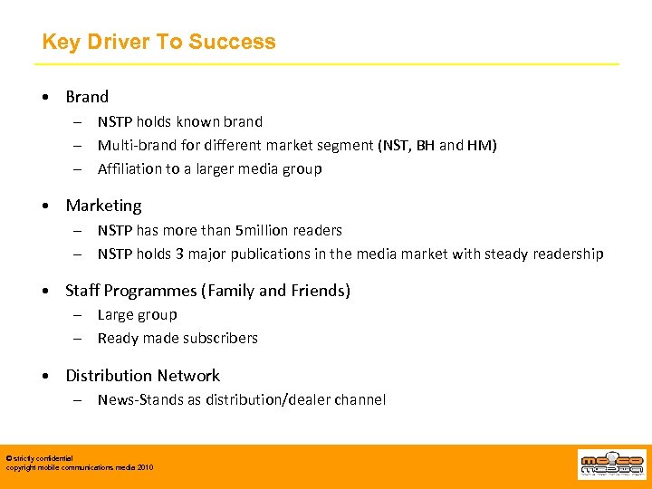 Key Driver To Success • Brand – NSTP holds known brand – Multi-brand for