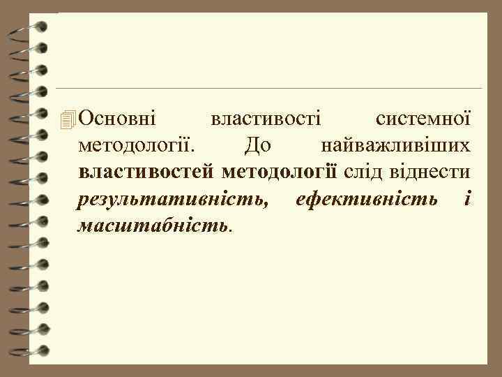 4 Основні властивості системної методології. До найважливіших властивостей методології слід віднести результативність, ефективність і