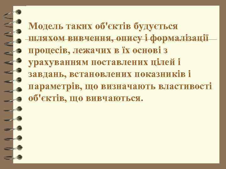 Модель таких об'єктів будується шляхом вивчення, опису і формалізації процесів, лежачих в їх основі