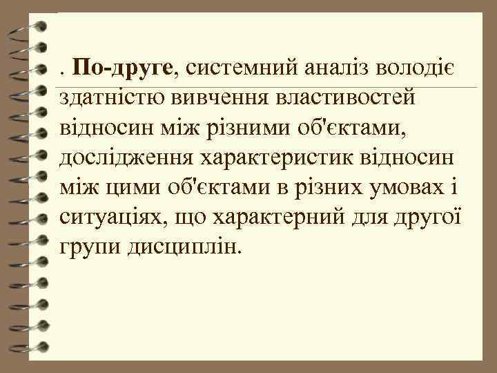 . По-друге, системний аналіз володіє здатністю вивчення властивостей відносин між різними об'єктами, дослідження характеристик