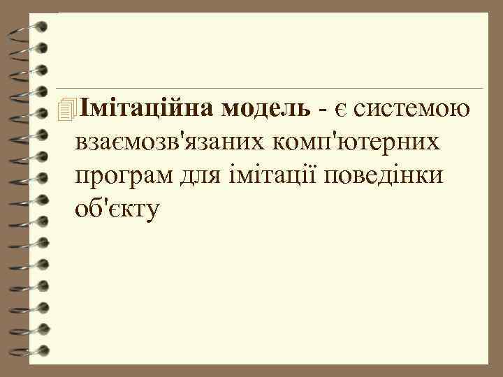 4Імітаційна модель - є системою взаємозв'язаних комп'ютерних програм для імітації поведінки об'єкту 