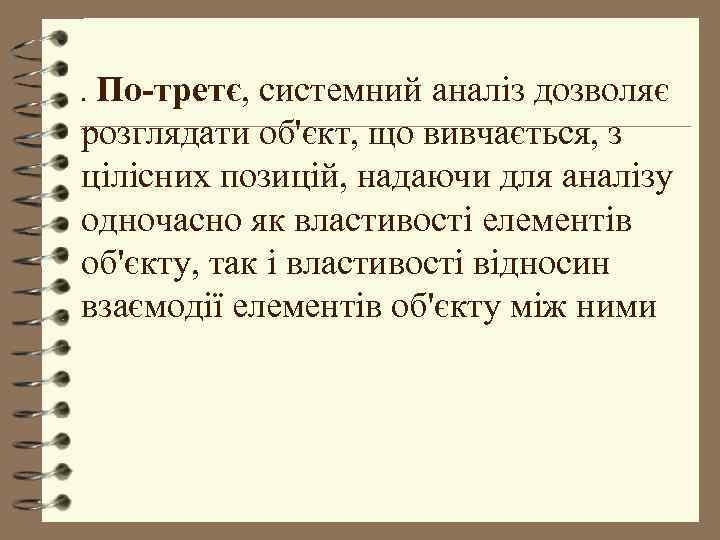 . По-третє, системний аналіз дозволяє розглядати об'єкт, що вивчається, з цілісних позицій, надаючи для