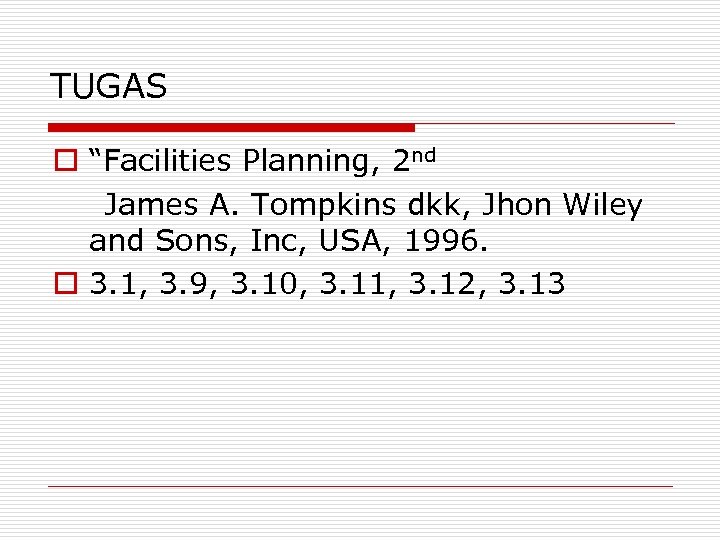 TUGAS o “Facilities Planning, 2 nd James A. Tompkins dkk, Jhon Wiley and Sons,