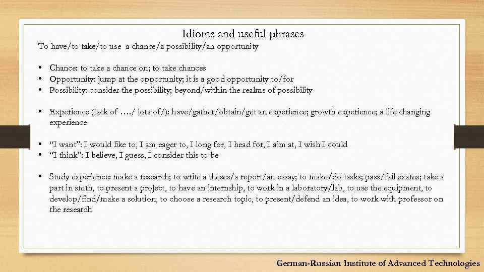 Idioms and useful phrases To have/to take/to use a chance/a possibility/an opportunity • Chance: