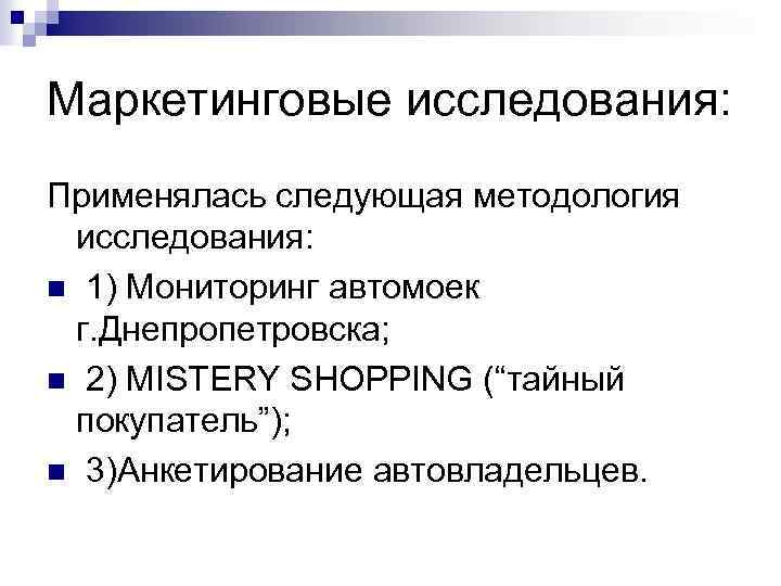 Маркетинговые исследования: Применялась следующая методология исследования: n 1) Мониторинг автомоек г. Днепропетровска; n 2)