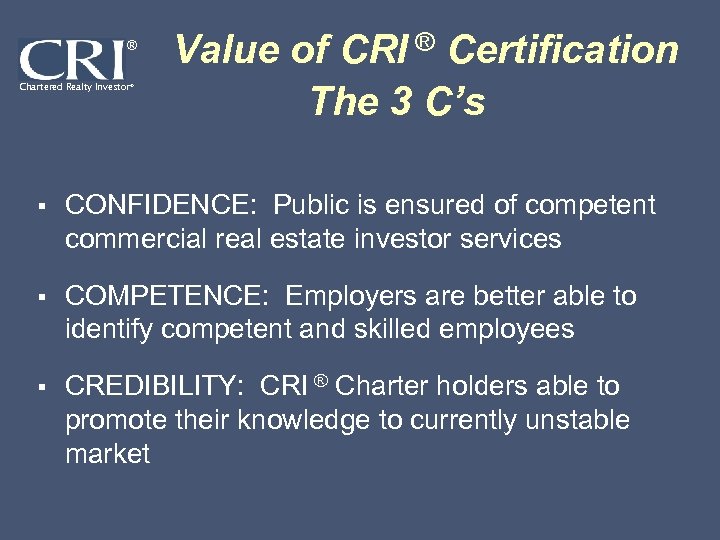® Chartered Realty Investor® Value of CRI ® Certification The 3 C’s § CONFIDENCE:
