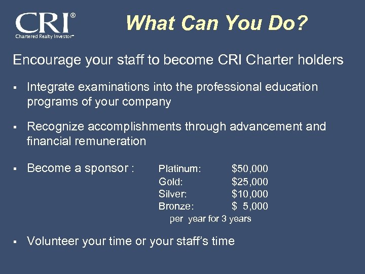 ® Chartered Realty Investor® What Can You Do? Encourage your staff to become CRI