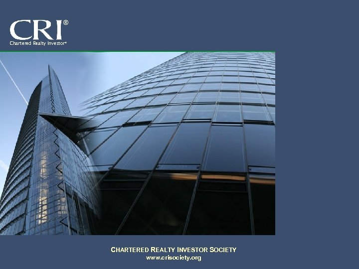® Chartered Realty Investor® CHARTERED REALTY INVESTOR SOCIETY www. crisociety. org 