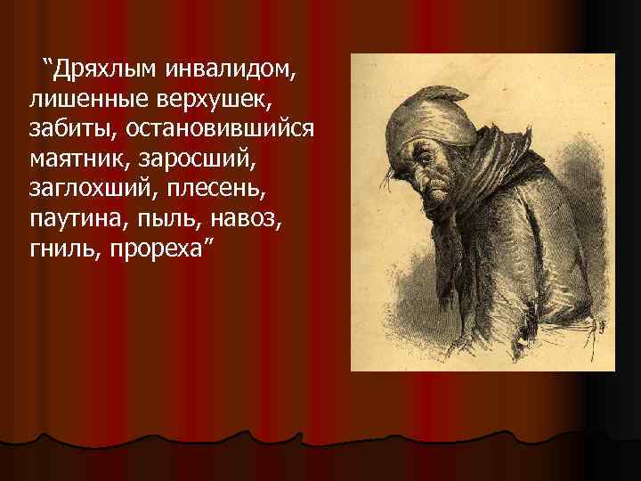 “Дряхлым инвалидом, лишенные верхушек, забиты, остановившийся маятник, заросший, заглохший, плесень, паутина, пыль, навоз, гниль,