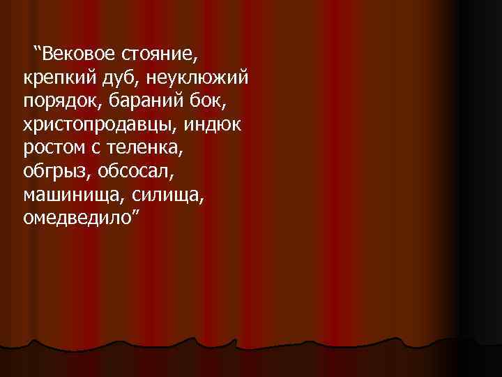 “Вековое стояние, крепкий дуб, неуклюжий порядок, бараний бок, христопродавцы, индюк ростом с теленка, обгрыз,