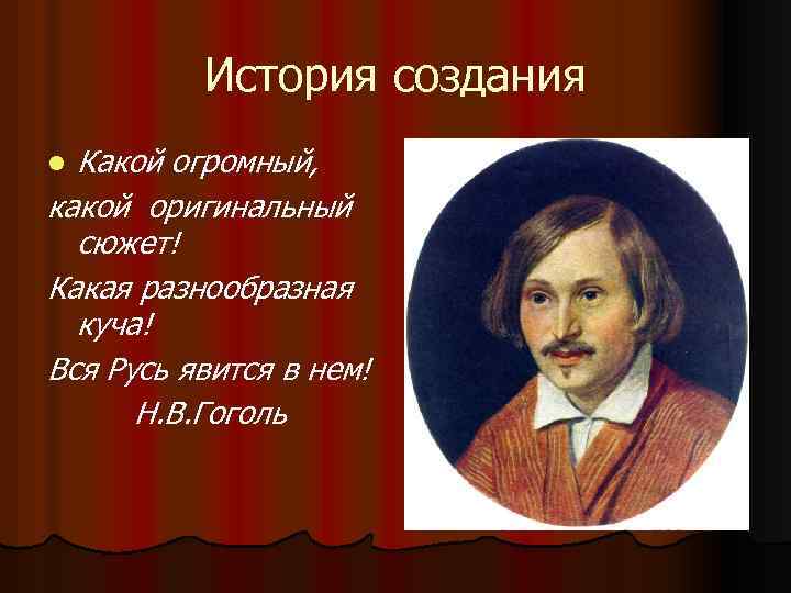 История создания Какой огромный, какой оригинальный сюжет! Какая разнообразная куча! Вся Русь явится в