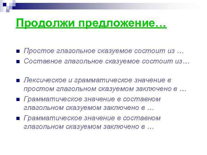 Продолжи предложение… n n n Простое глагольное сказуемое состоит из … Составное глагольное сказуемое