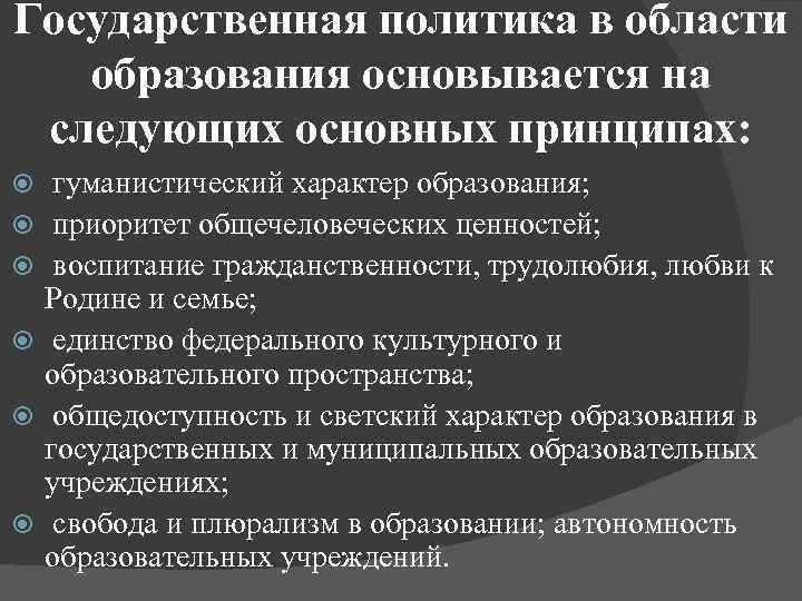 Государственная политика в области образования основывается на следующих основных принципах: гуманистический характер образования; приоритет