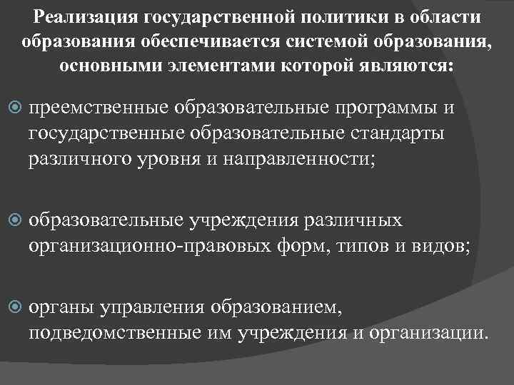 Реализация государственной политики в области образования обеспечивается системой образования, основными элементами которой являются: преемственные