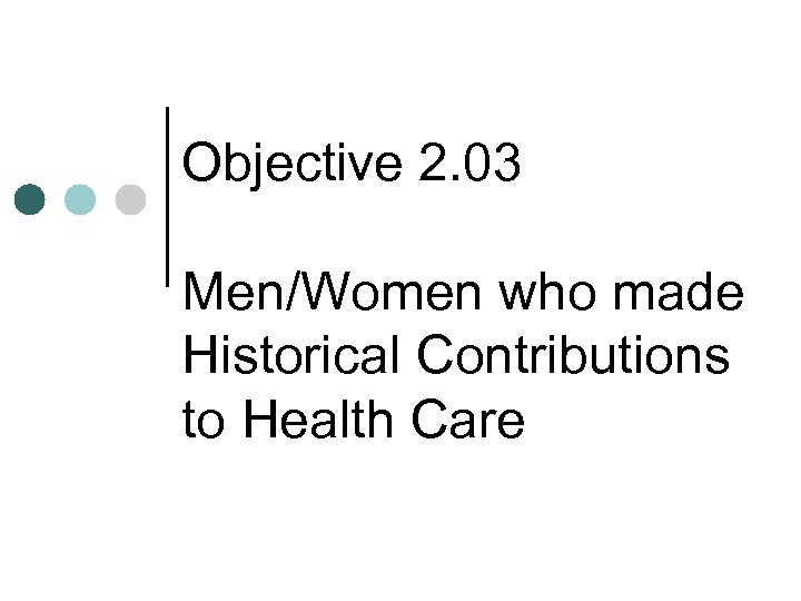 Objective 2. 03 Men/Women who made Historical Contributions to Health Care 