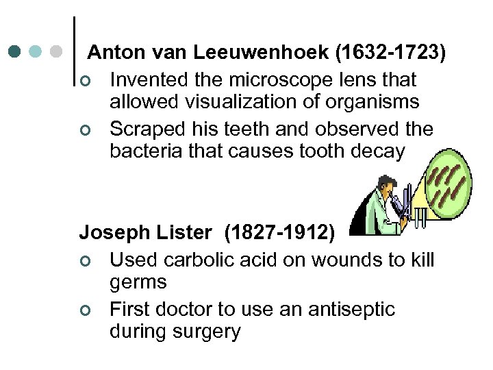 Anton van Leeuwenhoek (1632 -1723) ¢ Invented the microscope lens that allowed visualization of