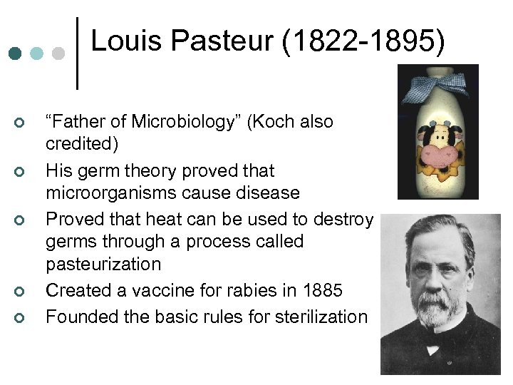 Louis Pasteur (1822 -1895) ¢ ¢ ¢ “Father of Microbiology” (Koch also credited) His