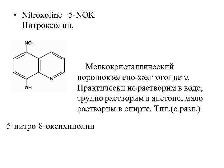 • Nitroxolinе 5 -NOK Нитроксолин. Мелкокристаллический порошок зелено-желтого цвета Практически не растворим в