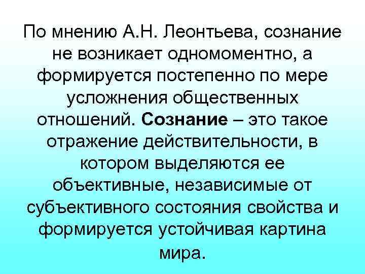 По мнению А. Н. Леонтьева, сознание не возникает одномоментно, а формируется постепенно по мере