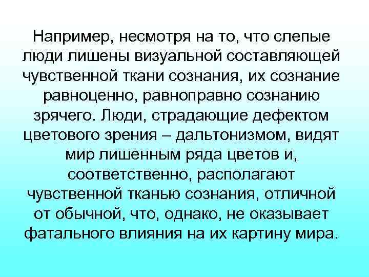 Например, несмотря на то, что слепые люди лишены визуальной составляющей чувственной ткани сознания, их