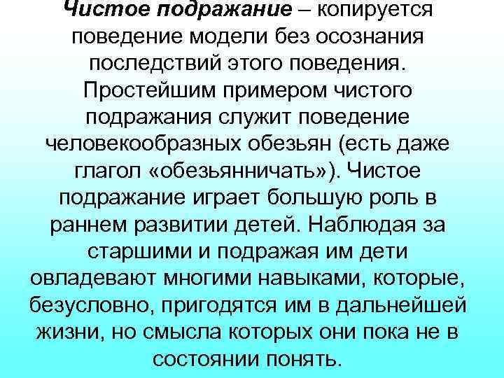 Чистое подражание – копируется поведение модели без осознания последствий этого поведения. Простейшим примером чистого