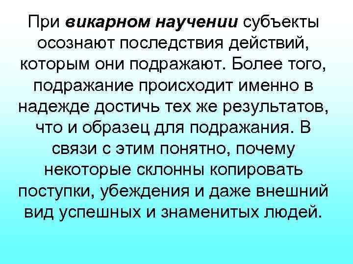 При викарном научении субъекты осознают последствия действий, которым они подражают. Более того, подражание происходит