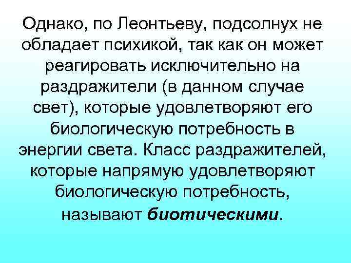 Однако, по Леонтьеву, подсолнух не обладает психикой, так как он может реагировать исключительно на