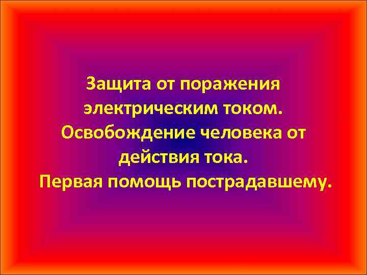 Защита от поражения электрическим током. Освобождение человека от действия тока. Первая помощь пострадавшему. 