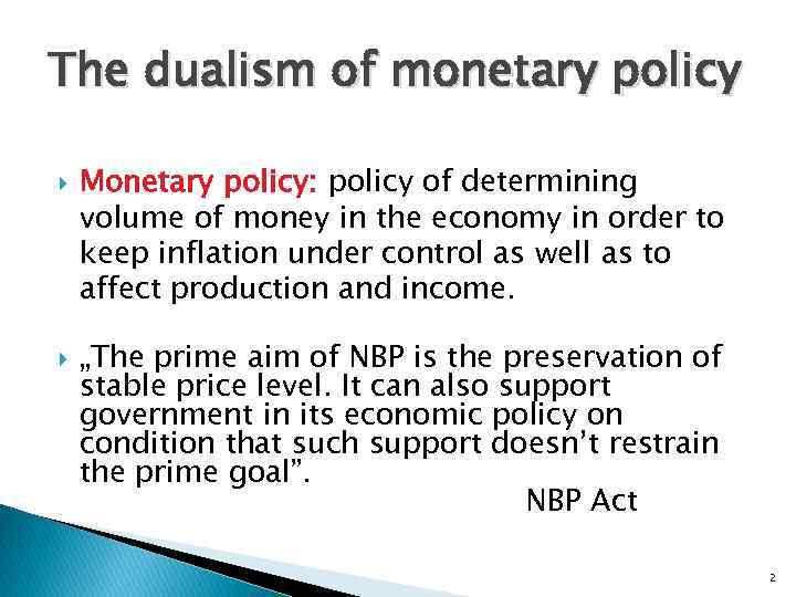 The dualism of monetary policy Monetary policy: policy of determining volume of money in
