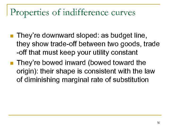 Properties of indifference curves n n They’re downward sloped: as budget line, they show