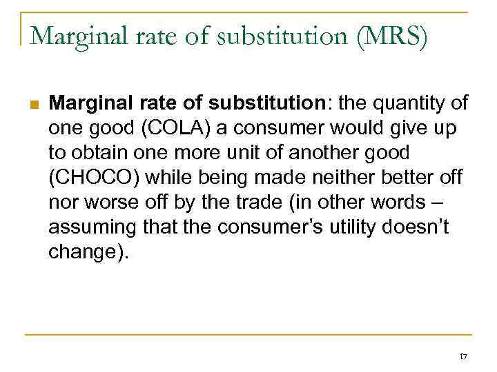 Marginal rate of substitution (MRS) n Marginal rate of substitution: the quantity of one