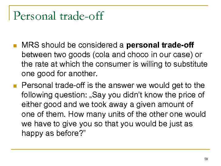 Personal trade-off n n MRS should be considered a personal trade-off between two goods