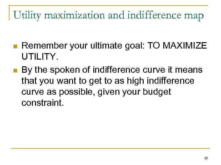 Utility maximization and indifference map n n Remember your ultimate goal: TO MAXIMIZE UTILITY.